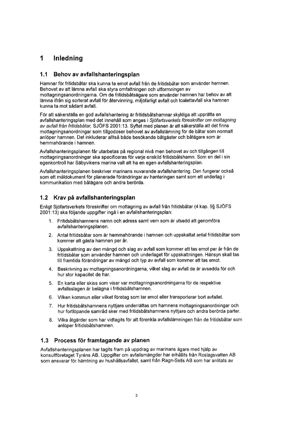 1 Inledning 1.1 Behov av avfallshanteringsplan Hamnar för fritidsbåtar ska kunna ta emot avfall från de fritidsbåtar som använder hamnen.
