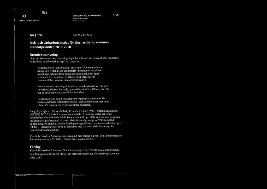 l9g LJUSNARSBERGS ~ KOMMUN SAMMANTRÄDESPROTOKOLL 9 (37) Sammanträdesdatum ALLMÄNNA UTSKOTIET 2015-11-11 Au 192 Dnr KS 238/2015 Risk- och sårbarhetsanalys för Ljusnarsbergs kommun mandatperioden
