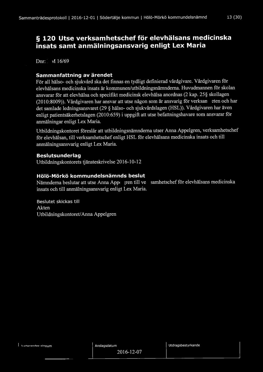 Sammanträdesprotokoll l 2016-12-01 l Södertälje kommun l Hölö-Mörkö kommundelsnämnd 13 (30) 120 Utse verksamhetschef för elevhälsans medicinska insats samt anmälningsansvarig enligt Lex Maria Dnr: HM