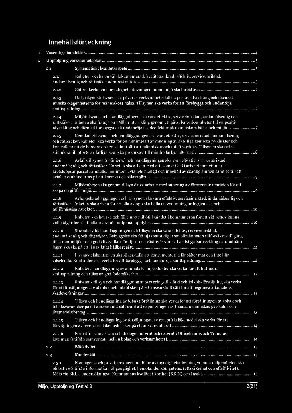 Tillsynen ska vei ka för all förebygga och undanröja smittspridning... 7 2.1.4 Miljötillsynen och handläggningen ska vara effektiv, serviceinriktad, ändamålsenlig och rättssäker.