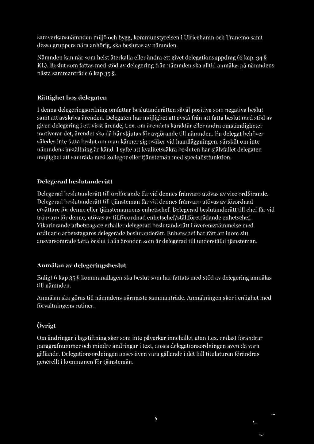 Beslut som fattas med stöd av delegering från nämnden ska alltid anmälas pä nämndens nästa sammanträde 6 kap 35.
