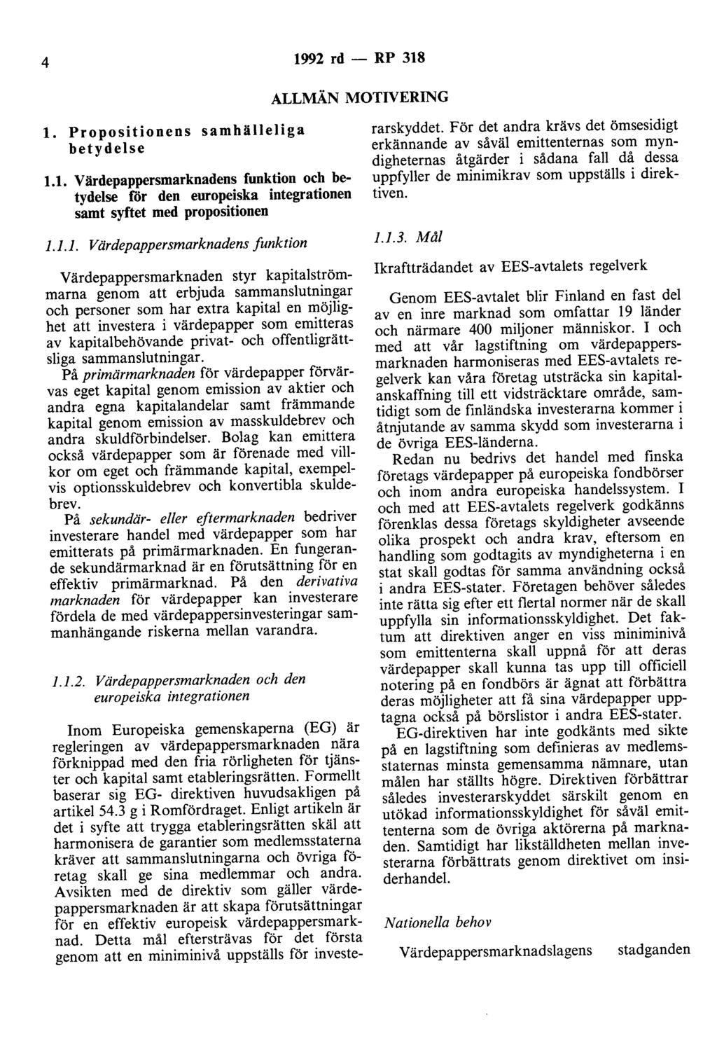 4 1992 rd - RP 318 ALLMÄN MOTIVERING 1. Propositionens samhälleliga betydelse 1.1. Värdepappersmarknadens funktion och betydelse för den europeiska integrationen samt syftet med propositionen 1.1.1. Värdepappersmarknadens funktion Värdepappersmarknaden styr kapitalst.