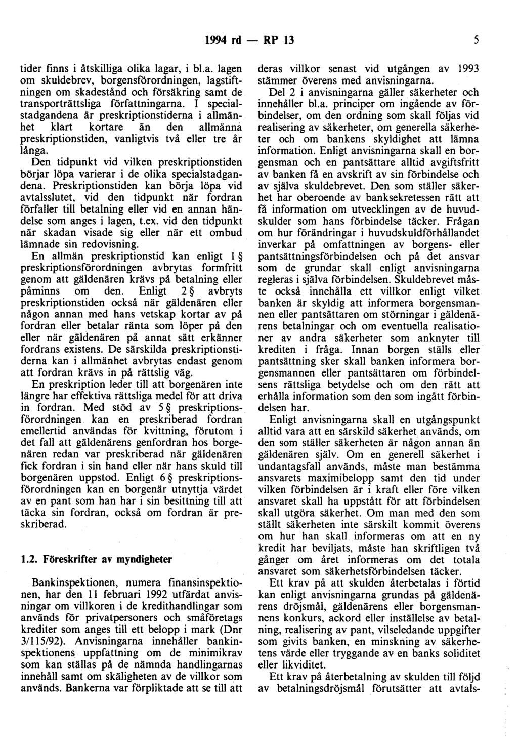 1994 rd - RP 13 5 tider finns i åtskilliga olika lagar, i bl.a. lagen om skuldebrev, borgensförordningen, lagstiftningen om skadestånd och försäkring samt de transporträttsliga författningarna.