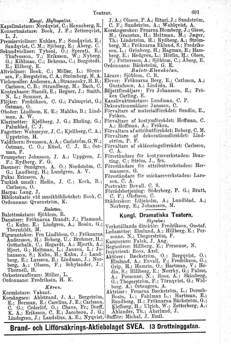 Teatrar. 691 Kungl. Hofkapeliet, J. A.; Olsson, P. A.; Ritari, J.; Sundström, Kapellmästare: Nordqvist, C.; Henneberg,R. C. F.; Sundström, Å.; Wahlqvist, A. Konsertmästarer. Book, J. F.; Zetterqvist, Kors~ngerskor: Fru~rna ~lomberg, ~;; Giese, L.