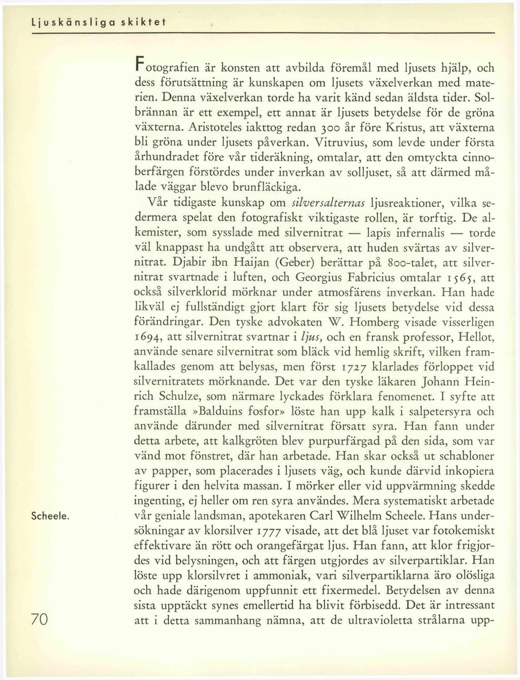 Scheele. 70 F otografien är konsten att avbilda föremål med ljusets hjälp, och dess förutsättning är kunskapen om ljusets växelverkan med materien.
