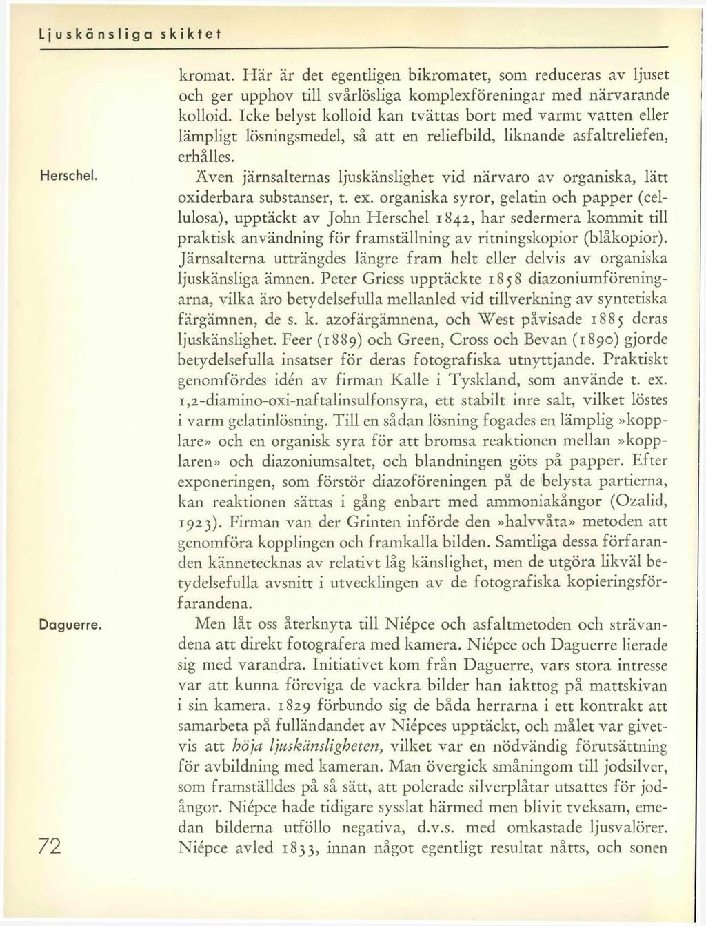 Herschel. Daguerre. 72 kromat. Här är det egentligen bikromatet, som reduceras av ljuset och ger upphov till svårlösliga komplexföreningar med närvarande kolloid.