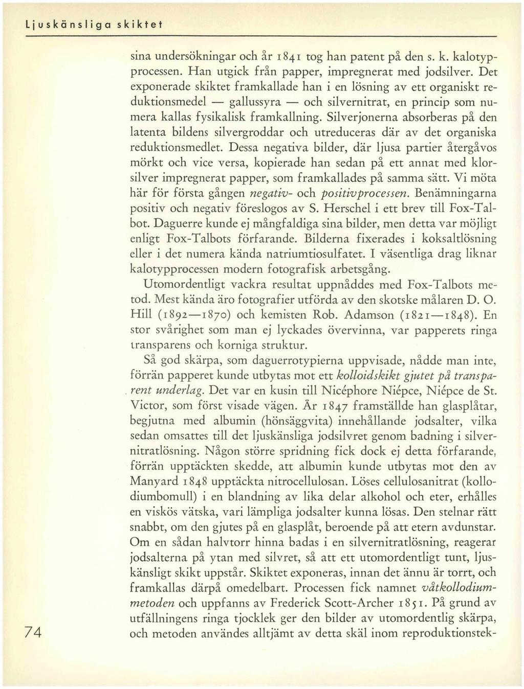 74 sina undersökningar och år 1841 tog han patent på den s. k. kalotypprocessen. Han utgick från papper, impregnerat med jodsilver.