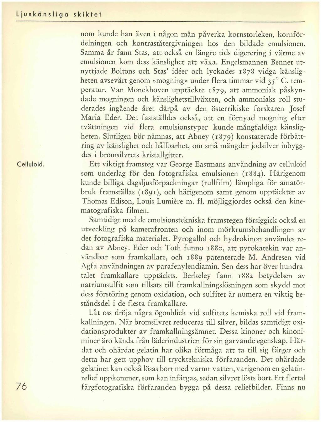 Celluloid. 76 nom kunde han även i någon mån påverka kornstorleken, kornfördelningen och kontraståtergivningen hos den bildade emulsionen.
