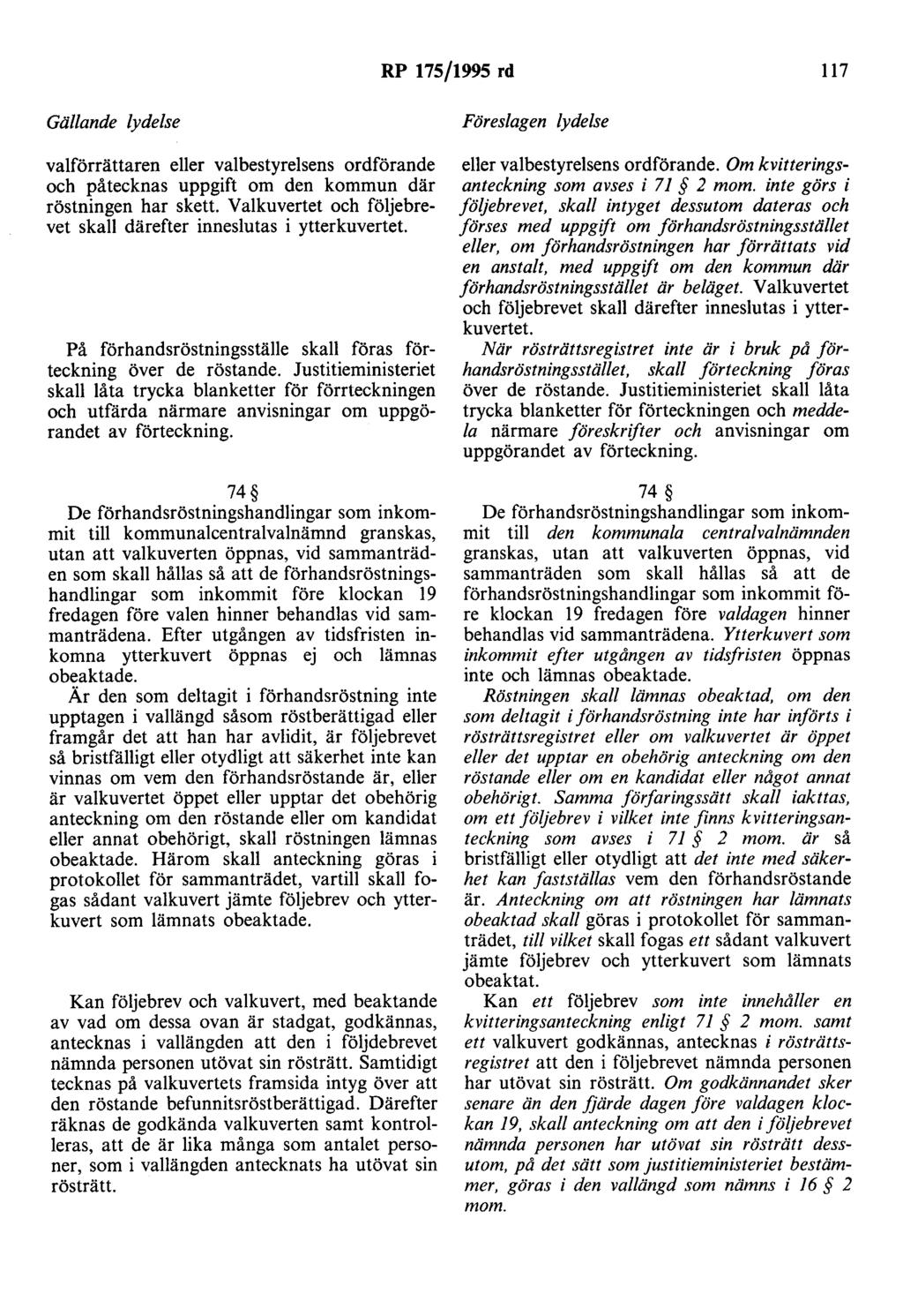 RP 175/1995 rd 117 valförrättaren eller valbestyrelsens ordförande och påtecknas uppgift om den kommun där röstningen har skett. Valkuvertet och följebrevet skall därefter inneslutas i ytterkuvertet.
