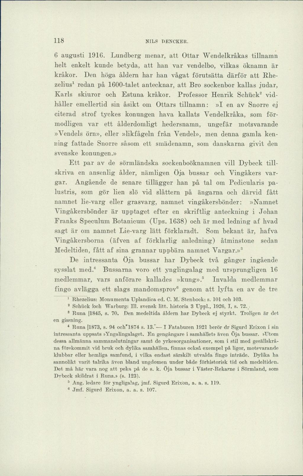 118 NILS UENCKEK. 6 augusti 1916. Lundberg menar, att Ottar Wendelkråkas tillnamn helt enkelt kunde betyda, att lian var vendelbo, vilkas öknamn är kråkor.