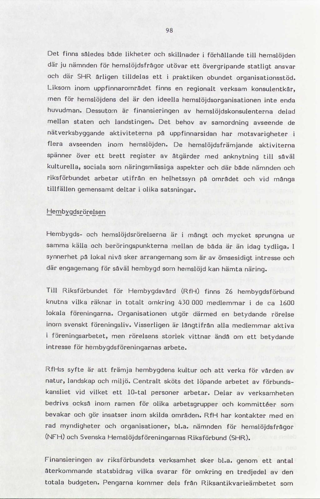 98 Det finns således både likheter och skillnader i förhållande till hemslöjden där nämndenför hemslöjdsfrågor utövar ett övergripande statligt ansvar och där SHR årligen tilldelas ett i praktiken