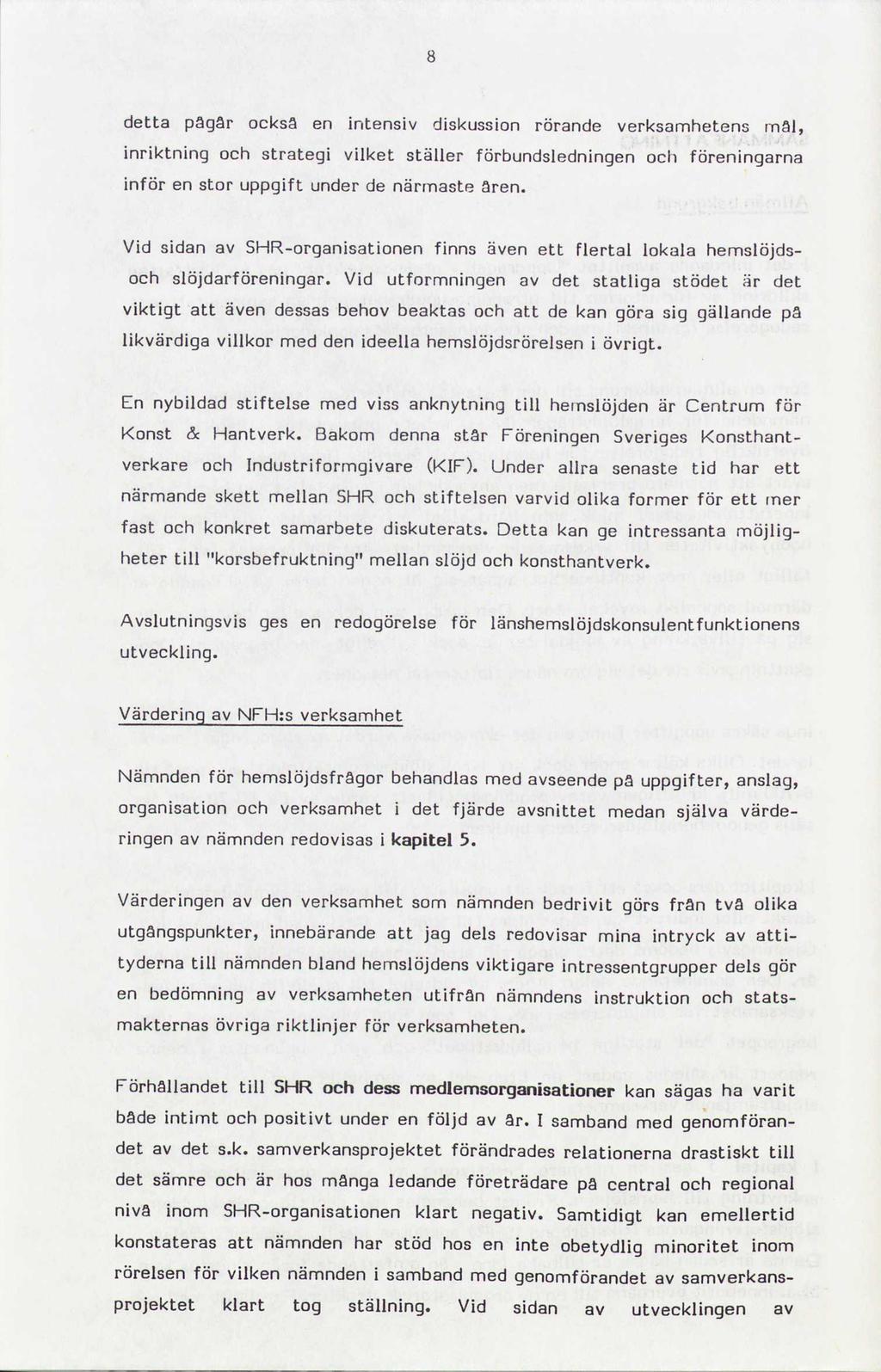 detta pagâr också en intensiv diskussion rörande verksamhetens mal, inriktning och strategi vilket ställer förbundsledningen och föreningarna inför en stor uppgift under de närmaste aren.