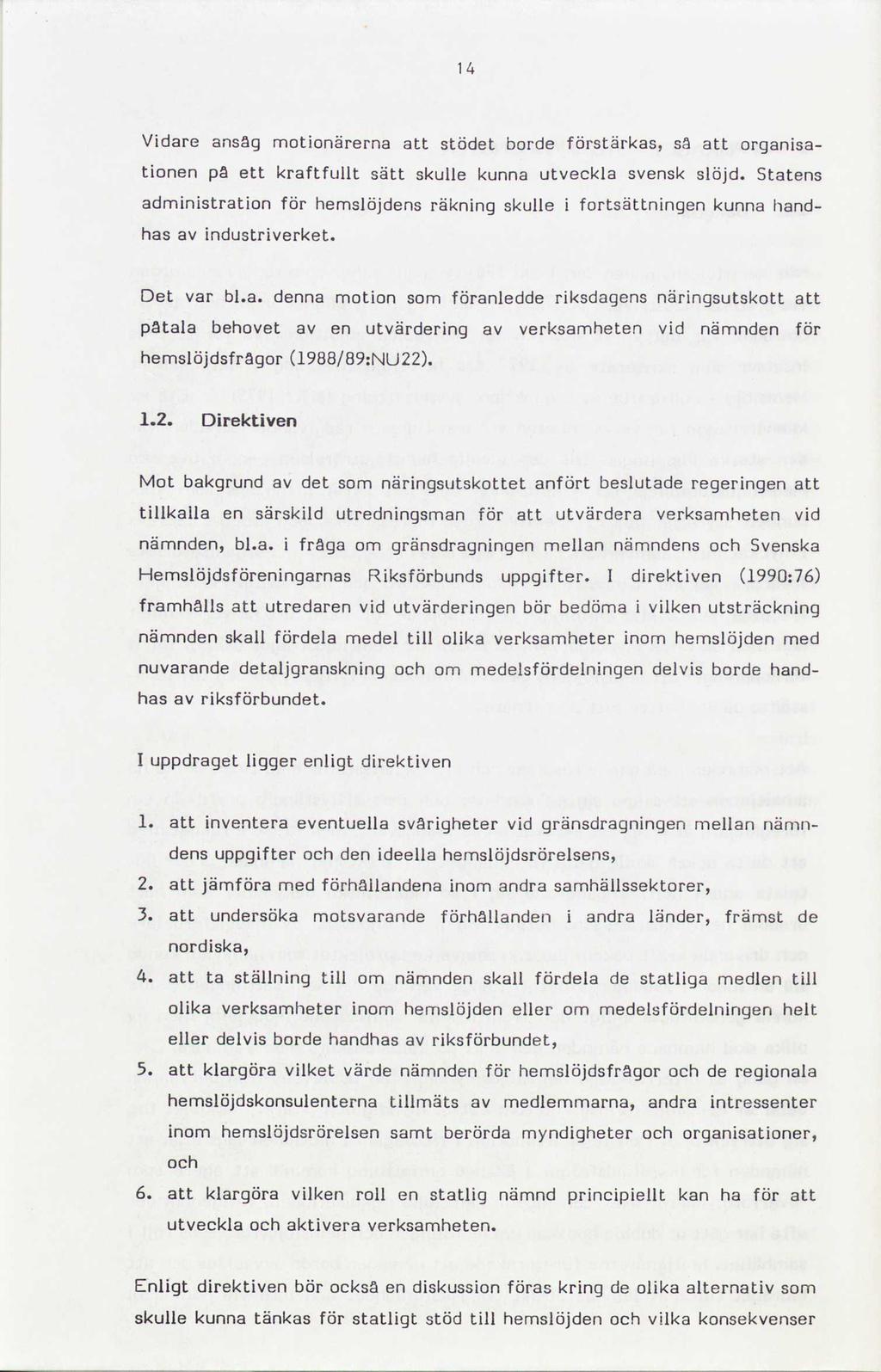 Vidare ansåg motionärerna att stödet borde förstärkas, så att organisationen på ett kraftfullt sätt skulle kunna utveckla svensk slöjd.