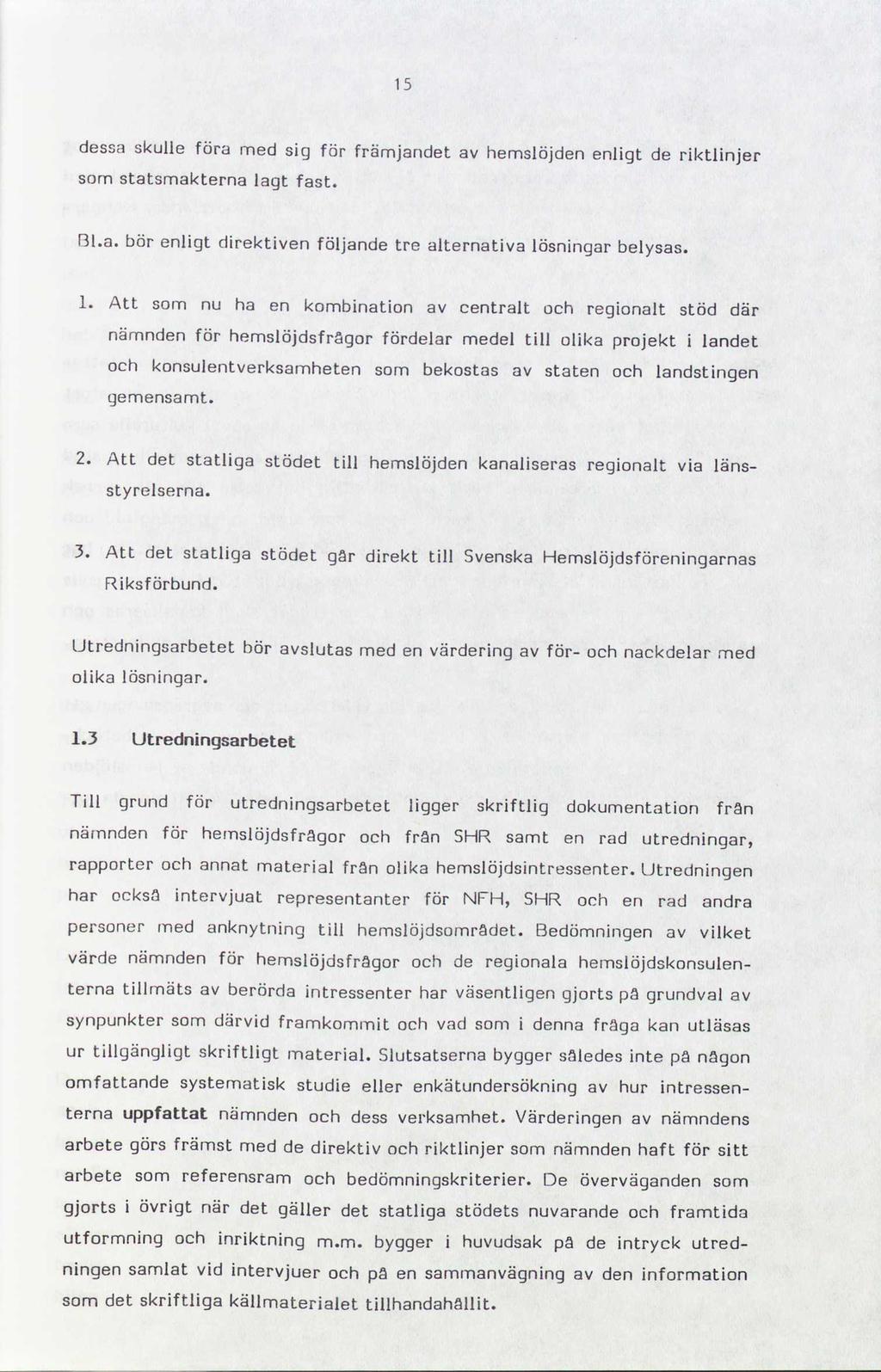 15 dessa skulle föra med sig för främjandet som statsmakterna lagt fast. av hemslöjden enligt de riktlinjer 81.21.bör enligt direktiven följande alternativa tre lösningar belysas. 1.