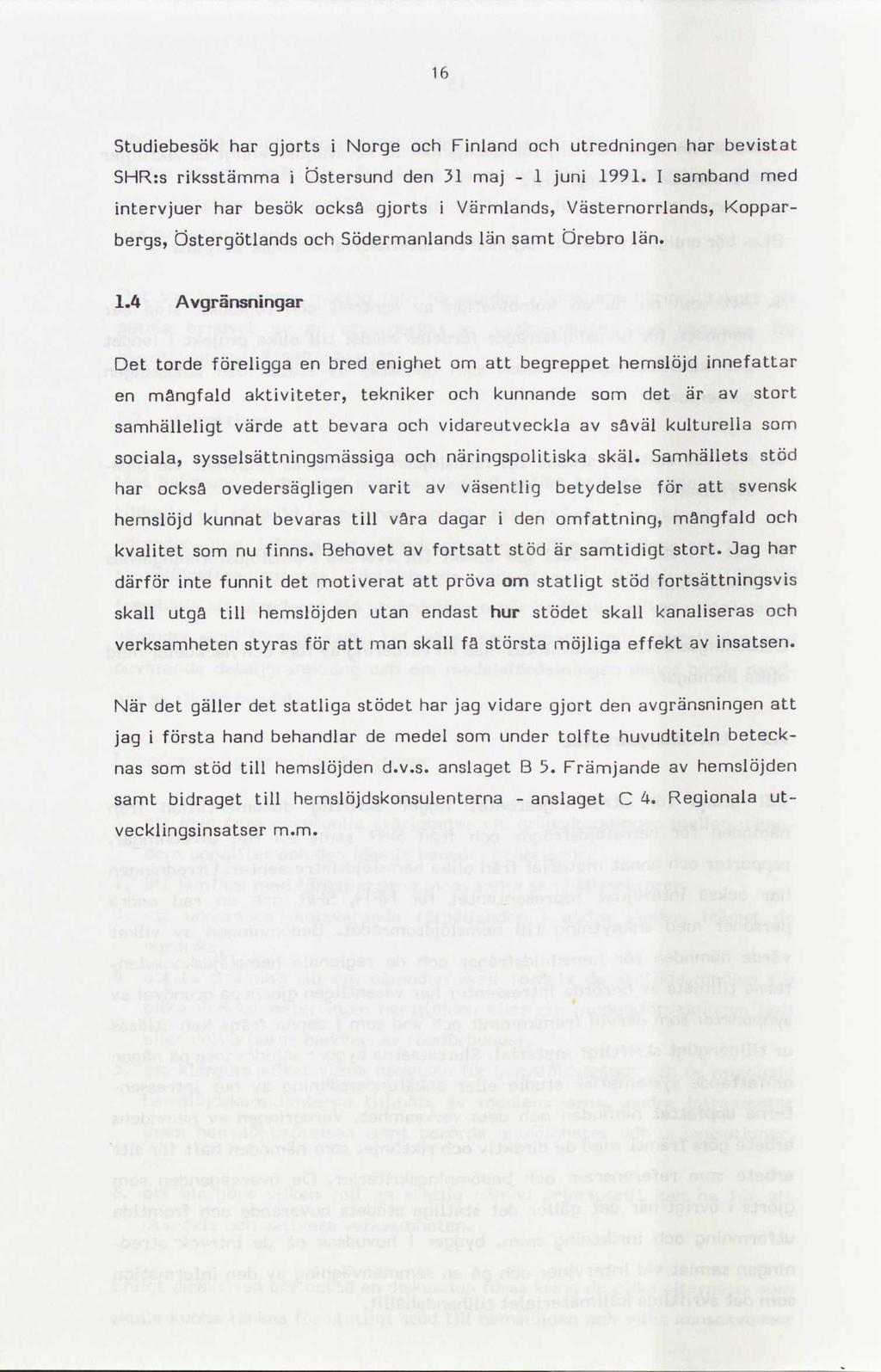 1.4 Avgränsningar Det torde föreligga en bred enighet om att begreppet hemslöjd innefattar en mångfald aktiviteter, tekniker och kunnande som det är av stort samhälleligt värde att bevara och