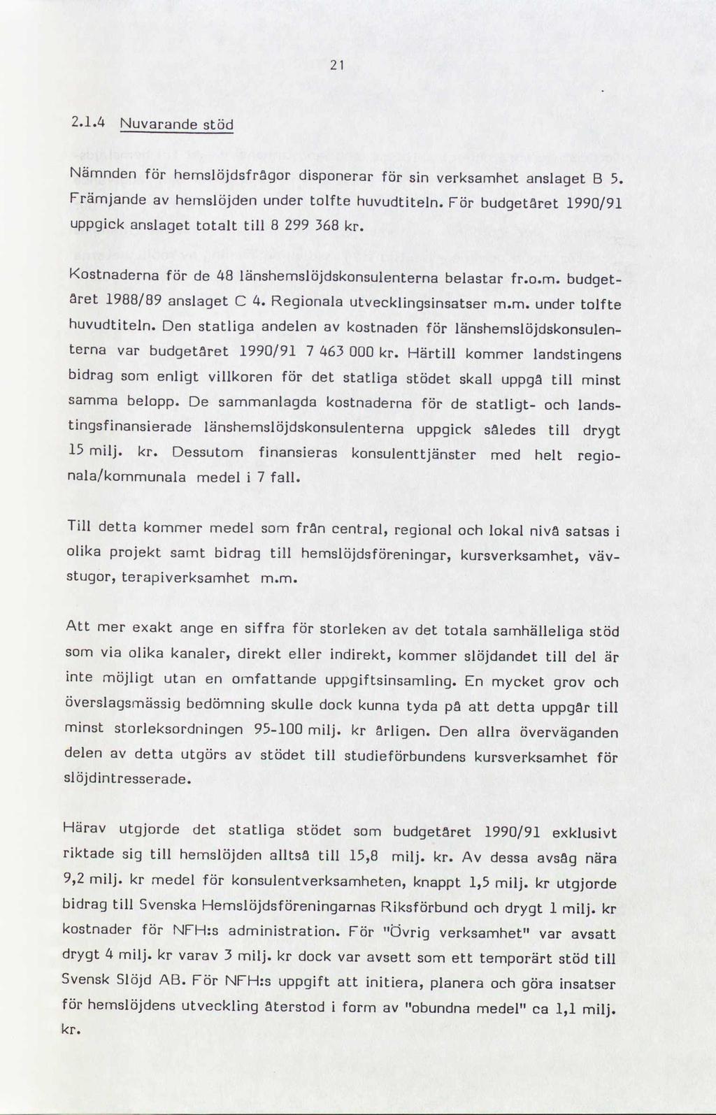 21 2.1.4 Nuvarande stöd Nämnden för hemslöjdsfrågor disponerar för sin verksamhet anslaget B 5. Främjande av hemslöjden under tolfte huvudtiteln.