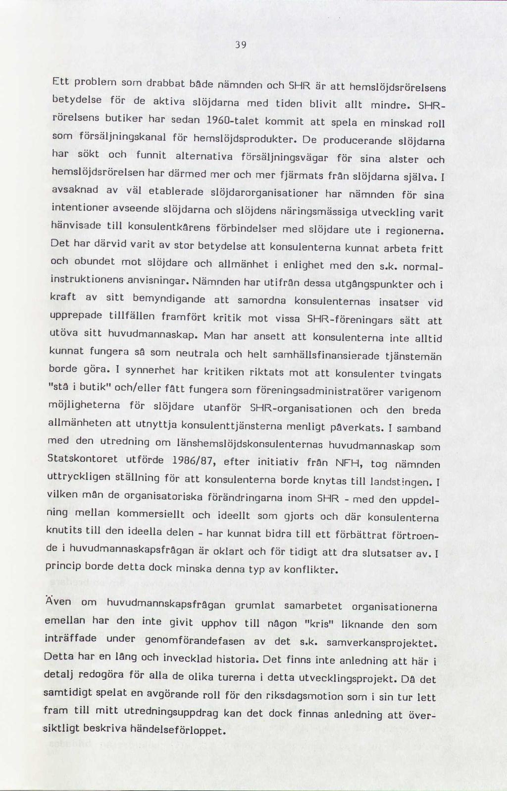 39 Ett problem som drabbat bade nämnden och SHR är att hemslöjdsrörelsens betydelse för de aktiva slöjdarna med tiden blivit allt mindre.