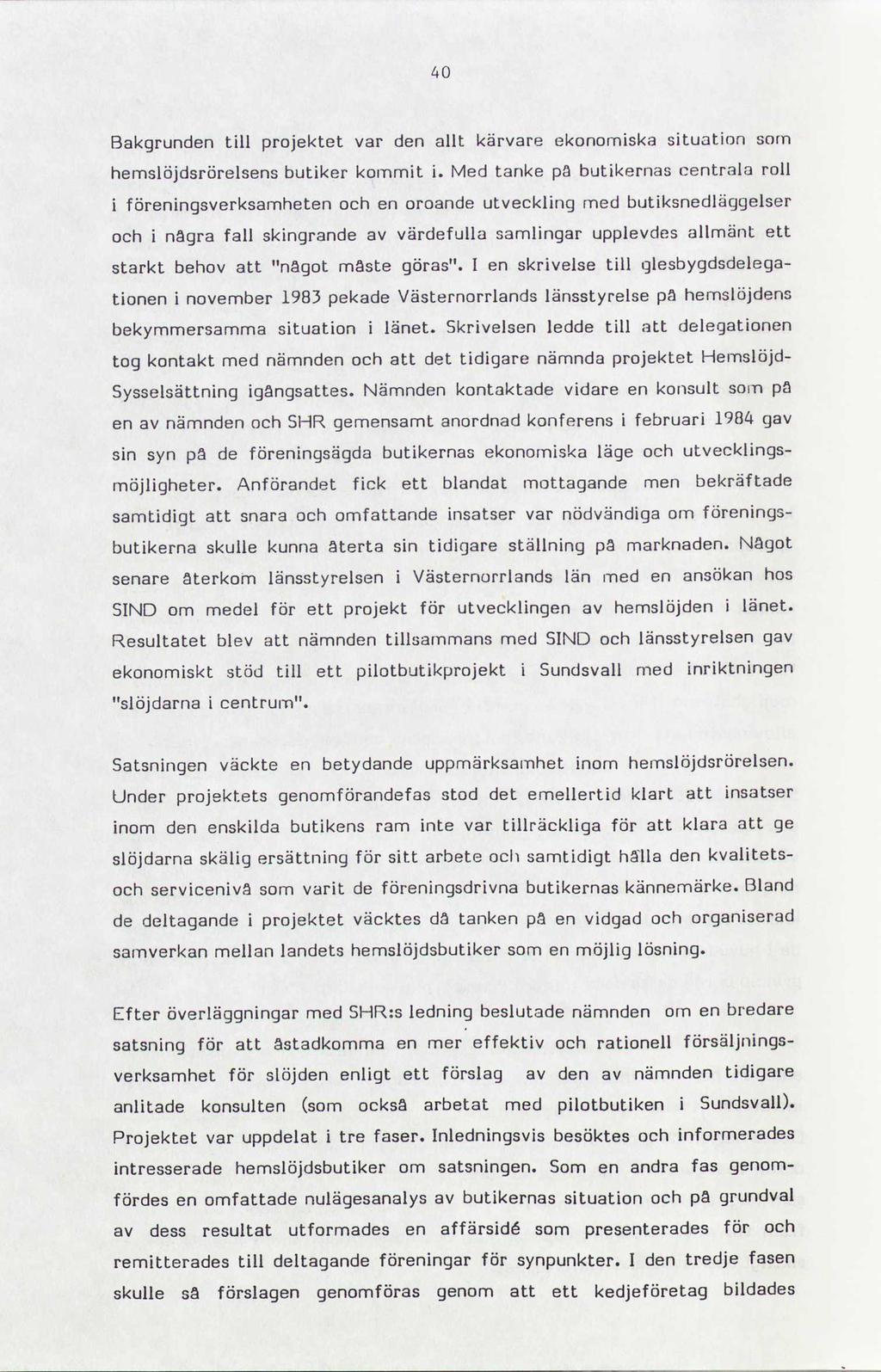 40 Bakgrunden till projektet var den allt kärvare ekonomiska situation som hemslöjdsrörelsens butiker kommit Med tanke på butikernas centrala roll i föreningsverksamheten och en oroande utveckling