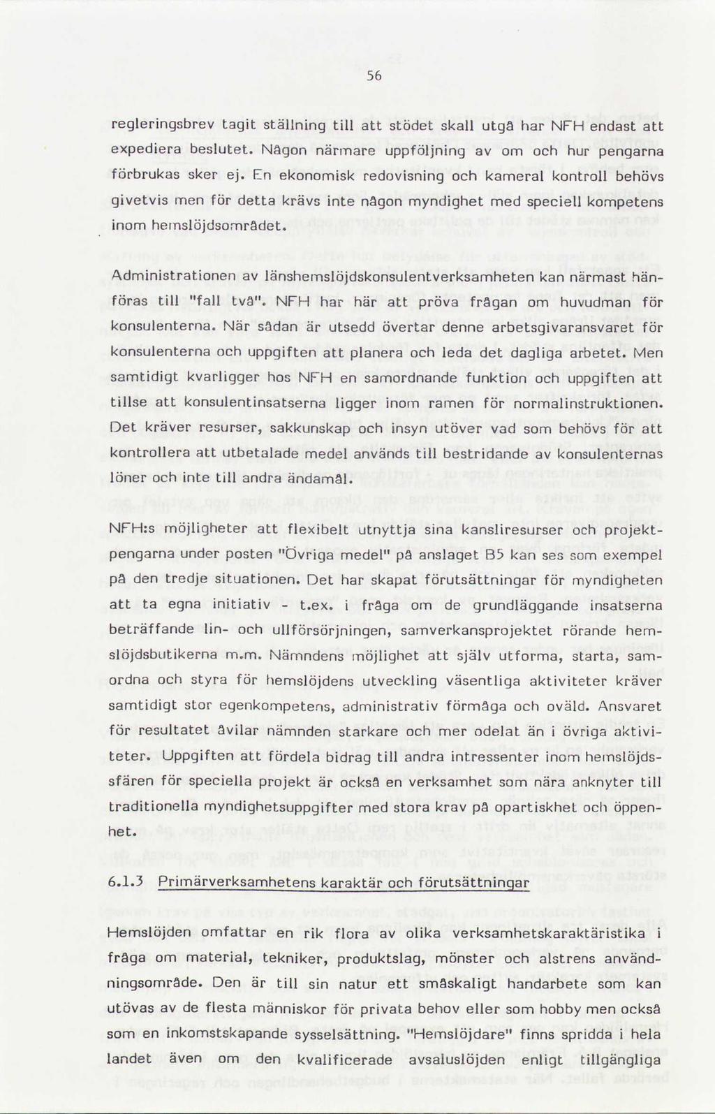 56 regleringsbrev tagit ställning till att stödet skall utga har NFH endast att expediera beslutet. Någon närmare uppföljning av om och hur pengarna förbrukas sker ej.