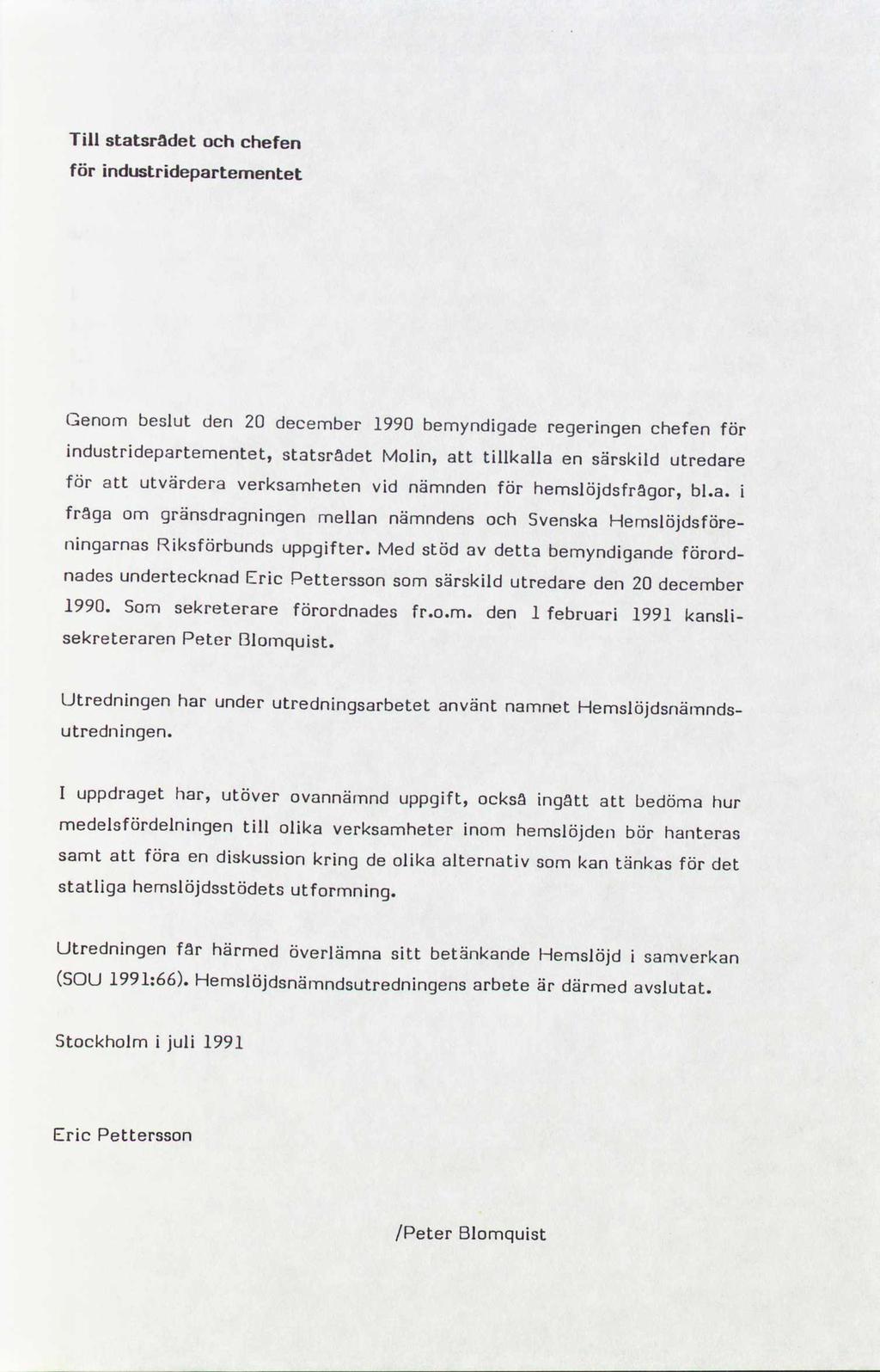 Till statsrådet och chefen för industridepartementet Genom beslut den 20 december 1990 bemyndigade regeringen chefen för industridepartementet, statsrådet Molin, att tillkalla en särskild utredare
