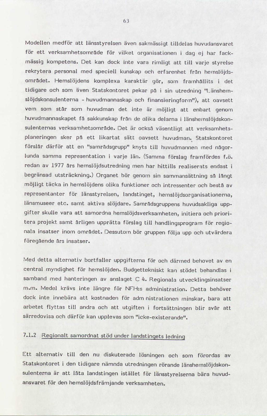 63 Modellen medför att länsstyrelsen även sakmässigt tilldelas huvudansvaret för ett verksamhetsområde för vilket organisationen i dag har fackmässig kompetens.