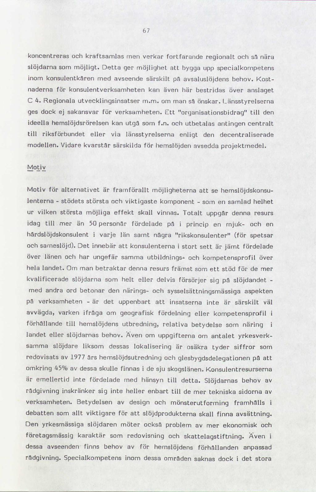67 koncentreras och kraftsamlas medverkar fortfarande regionalt och sa nära slöjdarna som möjligt.