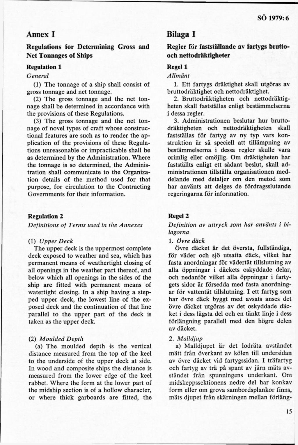 Annex I Regulations för Determining Gross and Net Tonnages of Ships Regulation 1 General (1) The tonnage of a ship shall consist of gross tonnage and net tonnage.