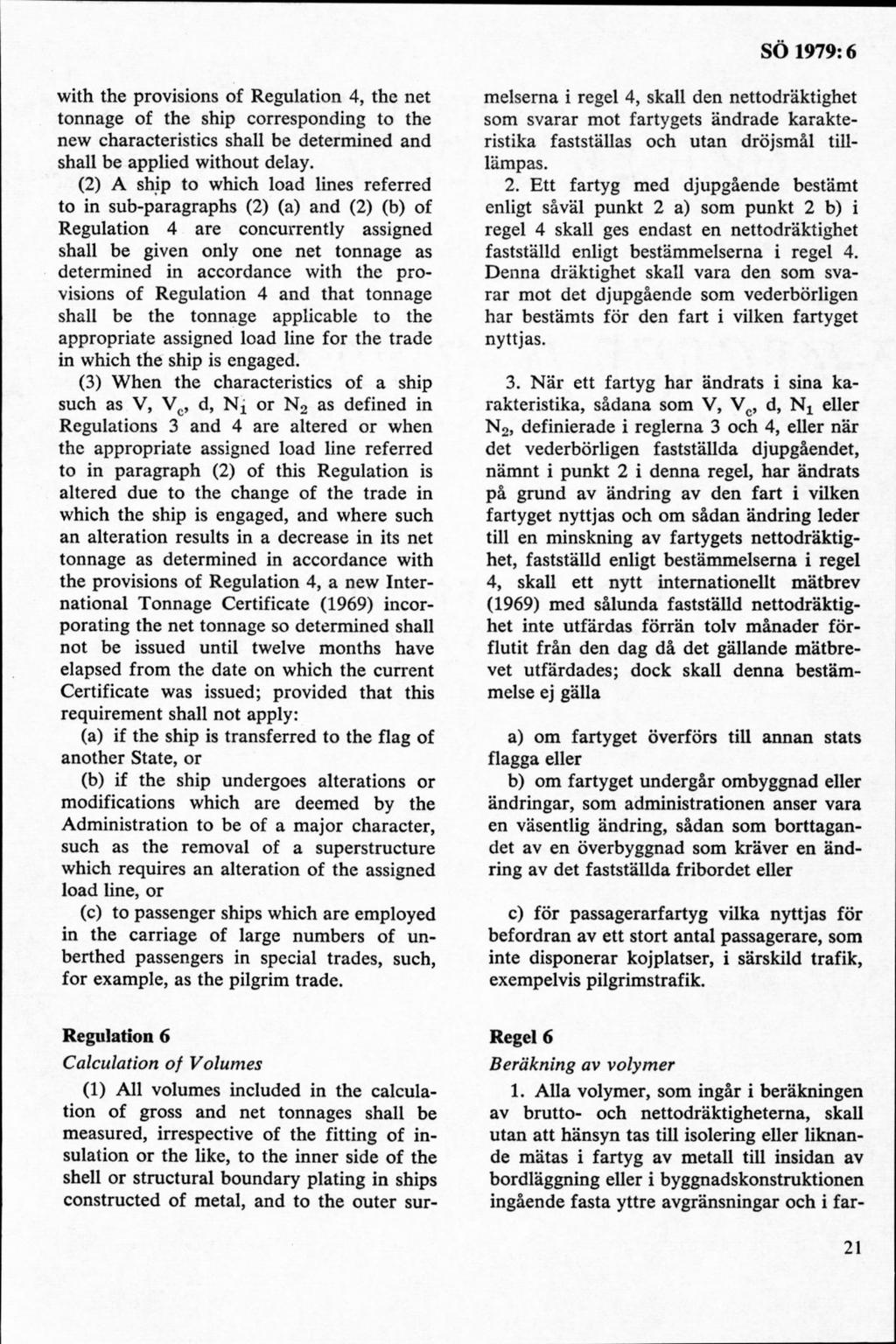 with the provisions of Regulation 4, the net tonnage of the ship corresponding to the new characteristics shall be determined and shall be applied without delay.
