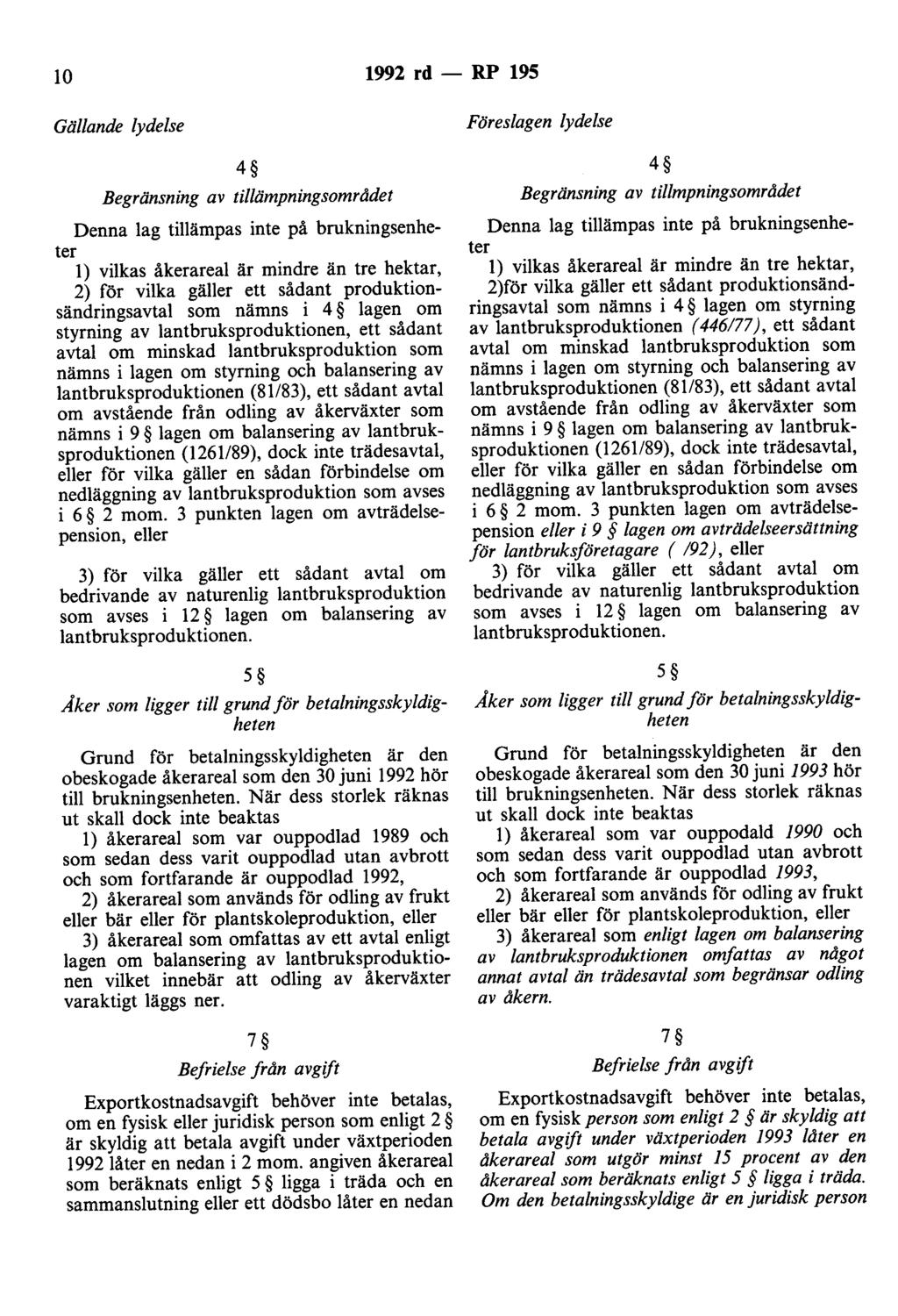 lo 1992 rd - RP 195 Gällande lydelse 4 Begränsning av tillämpningsområdet Denna lag tillämpas inte på brukningsenheter l) vilkas åkerareal är mindre än tre hektar, 2) för vilka gäller ett sådant