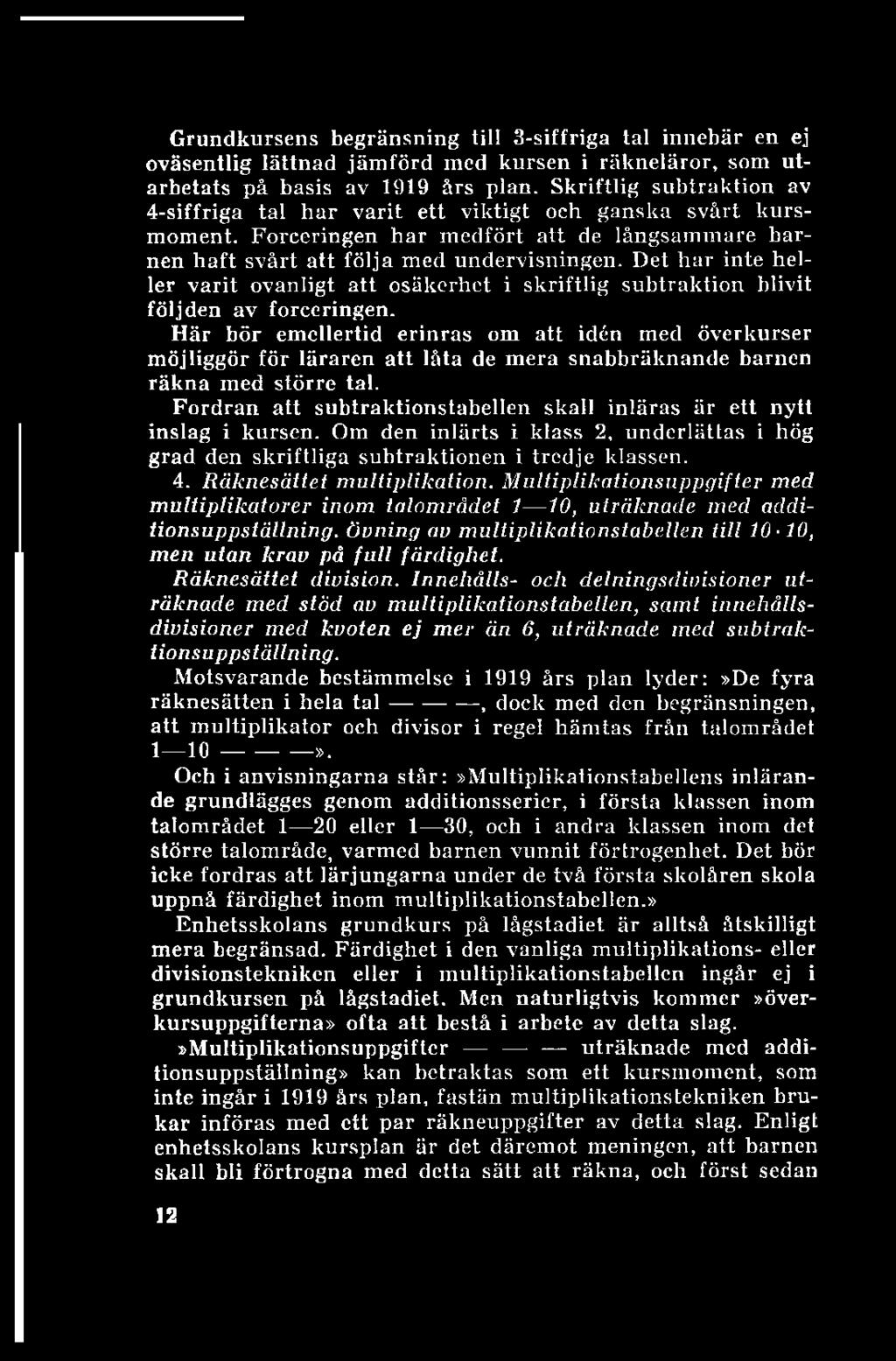 Grundkursens begränsning till 3-siffriga tal innebär en ej oväsentlig lättnad jämförd med kursen i räkneläror, som utarbetats på basis av 1919 års plan.