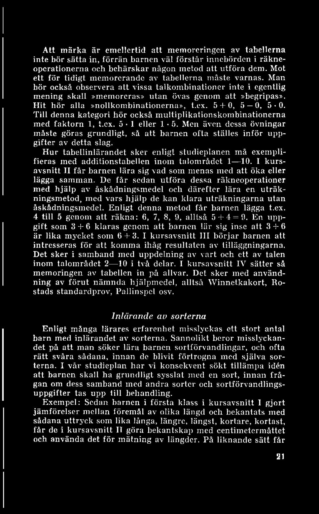 Att märka är emellertid att memorcringen av tabellerna inte bör sätta in, förrän barnen väl förstår innebörden i räkneoperationerna och behärskar någon metod att utföra dem.