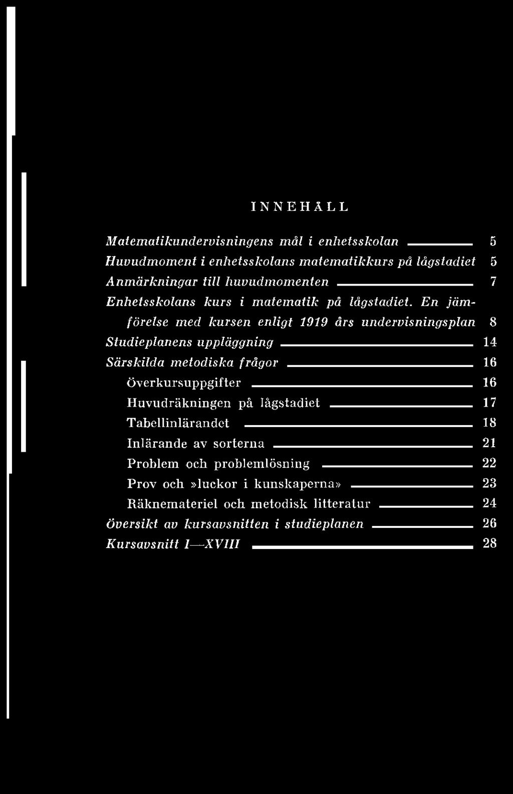 INNEHÅLL Matematikundervisningens mål i enhetsskolan 5 Huvudmoment i enhetsskolans matematikkurs på lågstadiet 5 Anmärkningar till huvudmomenten 7 Enhetsskolans kurs i matematik på lågstadiet.