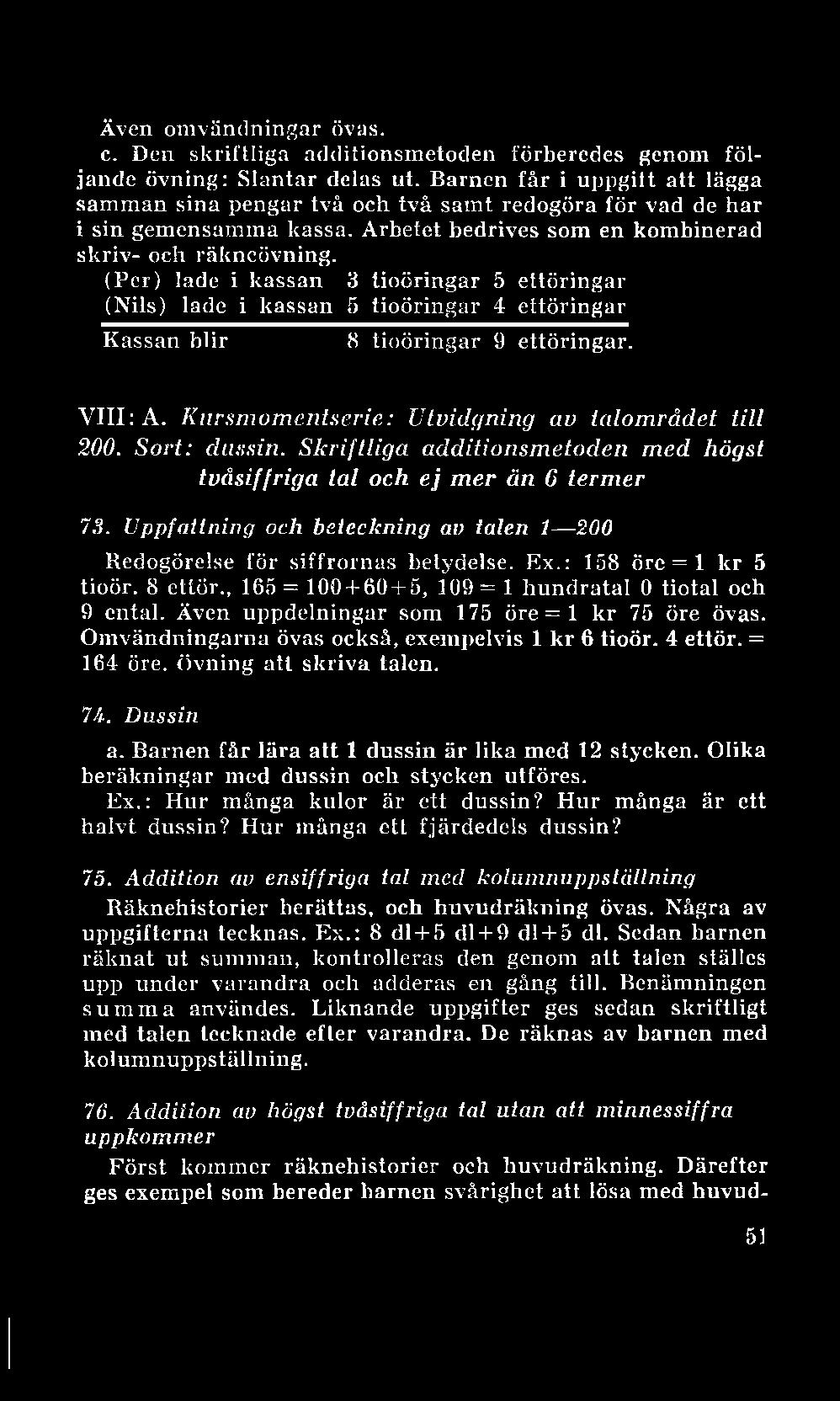 Även ömvändningar övas. c. Den skriftliga additionsmctoden förbercdcs genom följande övning: Slantar delas ut.