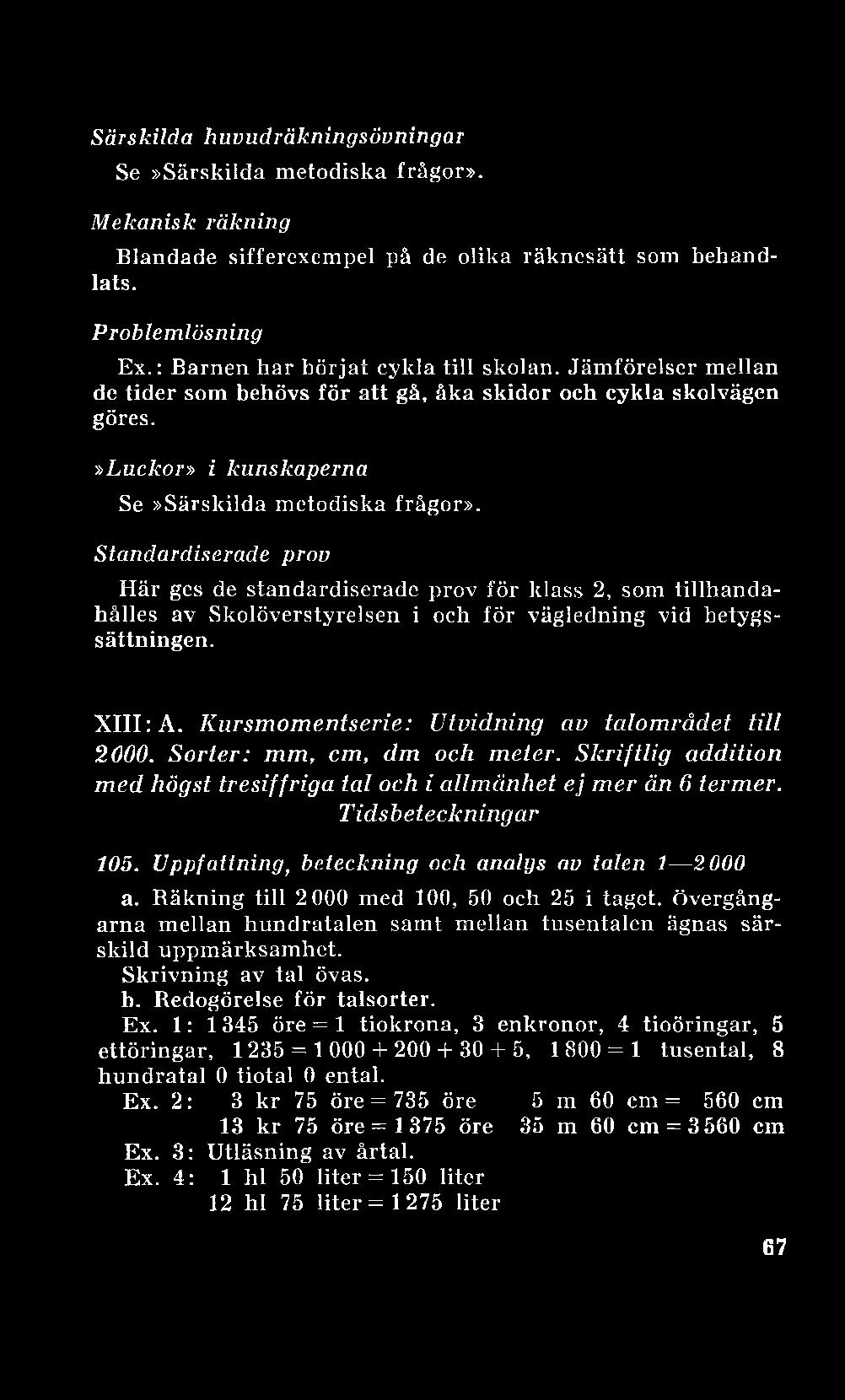 Särskilda huvudräkningsövningar Se»Särskilda metodiska frågor». Mekanisk räkning Blandade sifferexempel på de olika räknesätt som behandlats. Problemlösning Ex.: Barnen har börjat cykla till skolan.