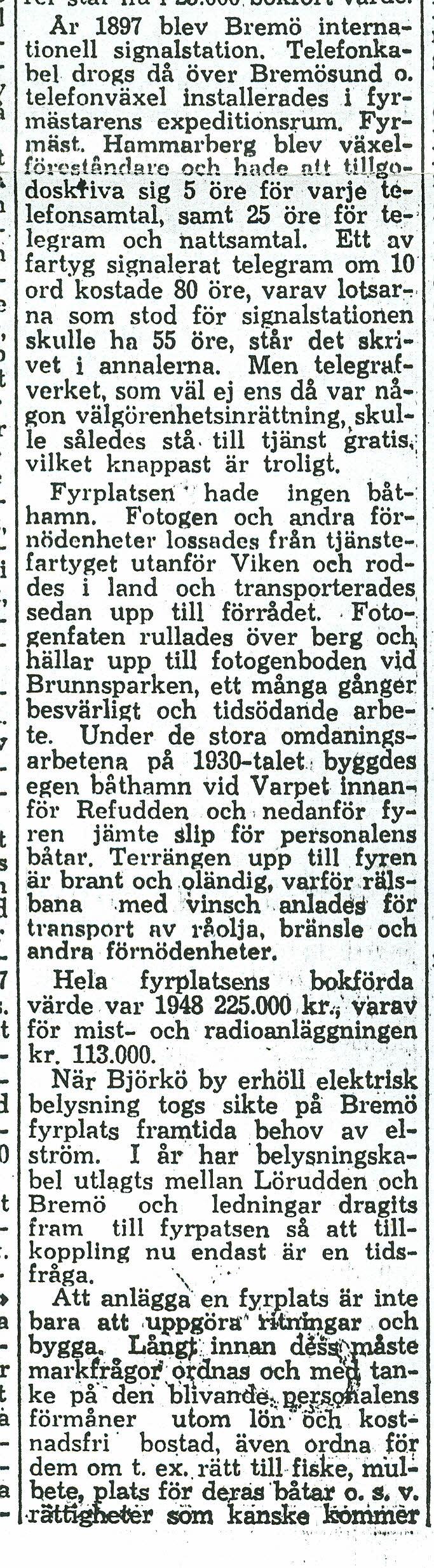 Ål' 1897 blev Bremö internationell signalstation. Telefonkabel drogs då över Brernösund o. telefonväxel installerades J fyrmästarens expeditionsrum. Fyr':' l mäst, Hammarberg blev växel- ~ förcetnn.