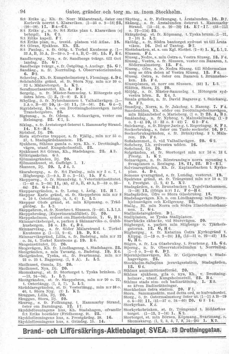 94 Gator,gränder och torg m. m...inom Stockholm. s:t Erfka g., Rh, fr. Norr lviäla:rstrand, öster om Skytteg., s. fr. Folkungag. t. ÅrstaIunden.. 16. D7. Karlsvik norrut t. Klaraviken. (1-35 o.