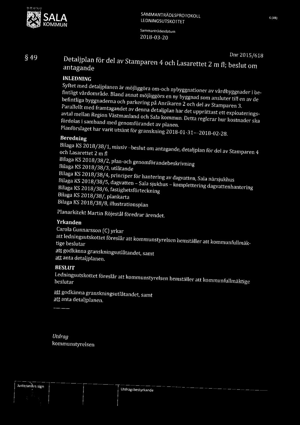 SAMMANTRÄDESPROTOKOLL som i; SALA LEDNINGSUTSKOTTET 2018-03 20 49 Dnr 2015/618 Detaljplan för del av Stamparen 4 och Lasarettet 2 rn fl; beslut om antagande l Syftet med detaljplanen är möjliggöra