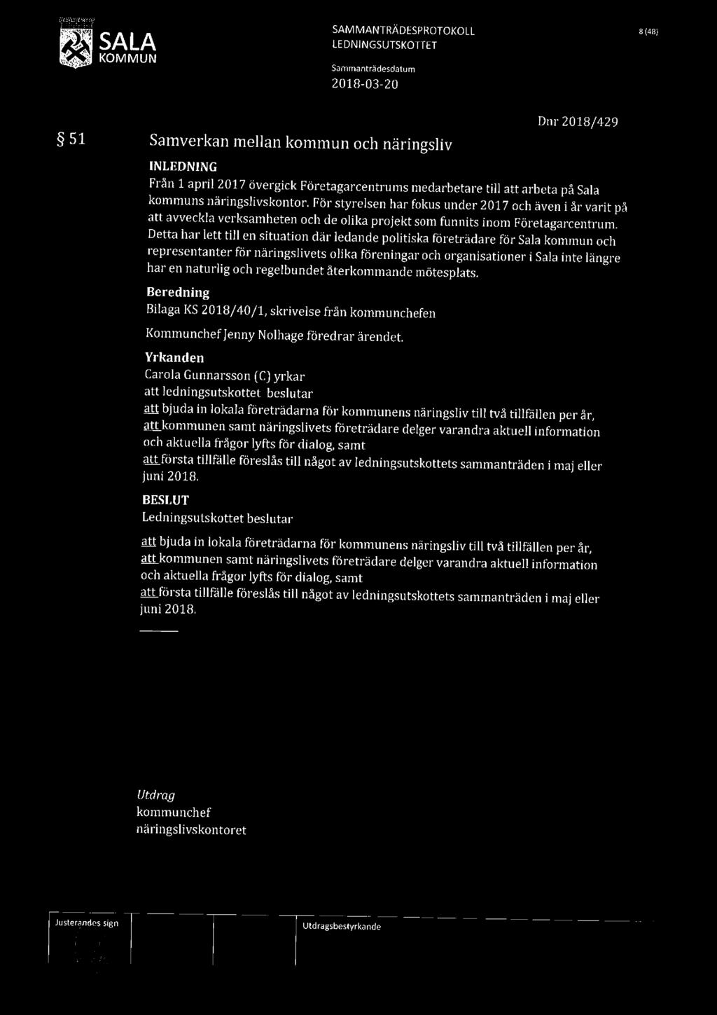 SALA LEDNINGSUTSKOTTET SAMMANTRÄDESPROTOKOLL 8(431 2018-03 20 51 Samverkan mellan kommun och näringsliv Dnr 2018/429 Från 1 april 2017 övergick Företagarcentrums medarbetare till att arbeta på Sala