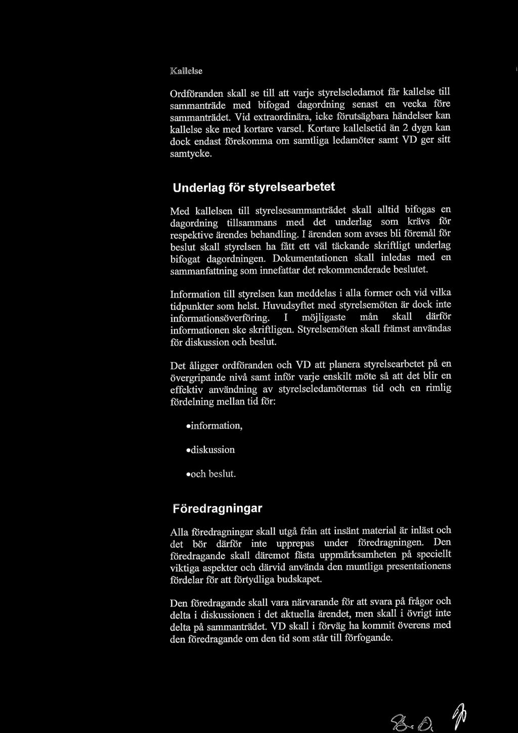 Underlag ~~~ ~tyrelsearbe~~t Med kallelsen till styrelsesammanträdet skall alltid bifogas en dagordning tillsammans med det underlag som krävs för respektive ärendes behandling.