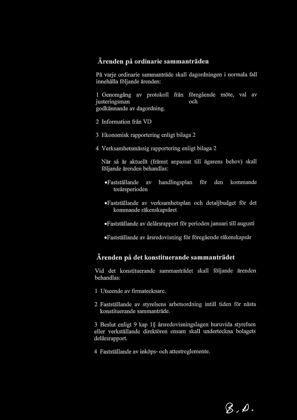 2 Information från VD 3 Ekonomisk rapportering enligt bilaga 2 4 Verksamhetsmässig rapportering enligt bilaga 2 När så är aktuellt (främst anpassat till ägarens behov) skall följande ärenden