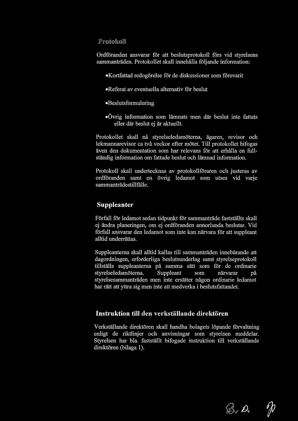 är aktuellt. Protokollet skall nå styrelseledamöterna, ägaren, revisor och Lekmannarevisor ca två veckor efter mötet.