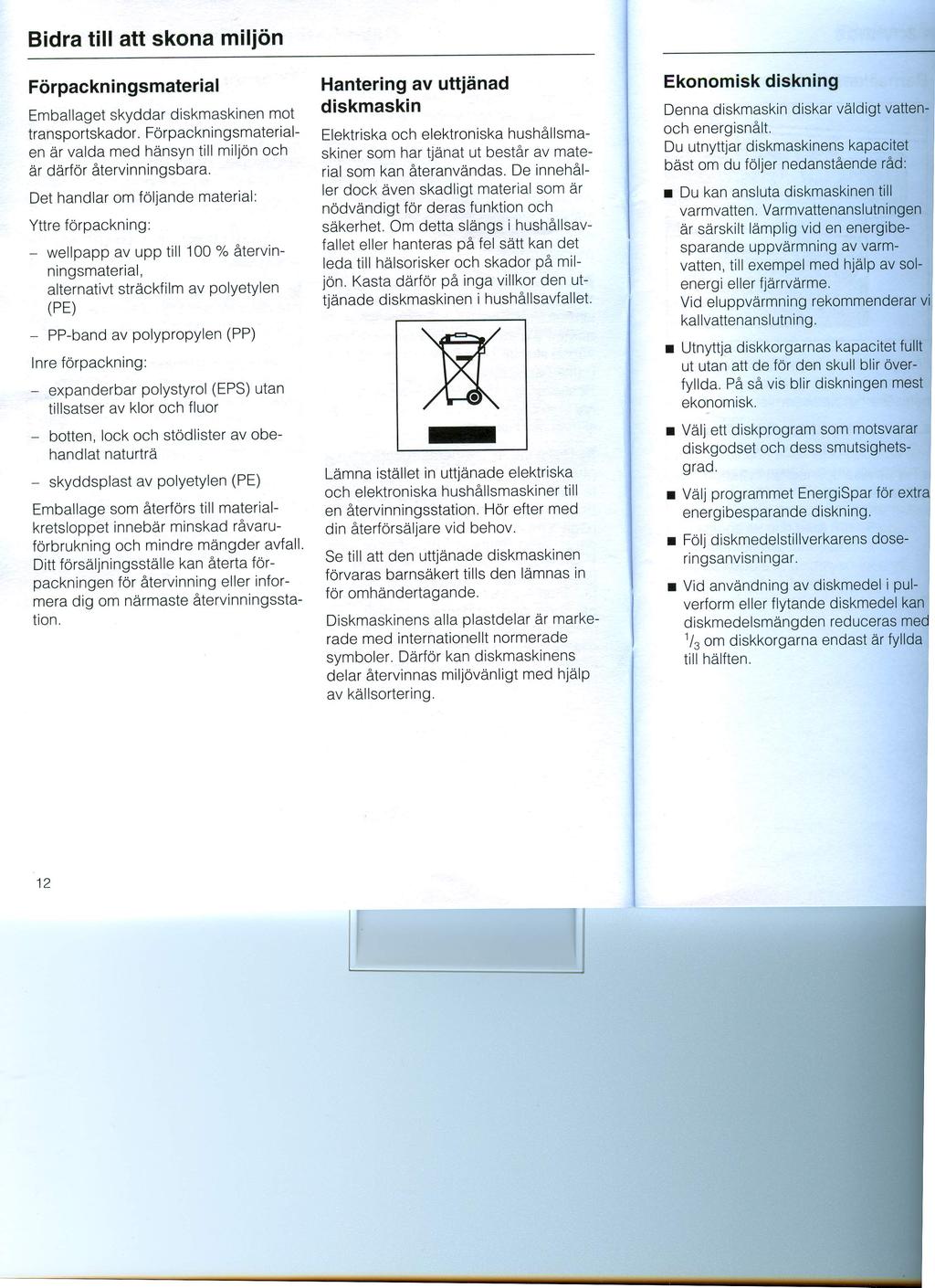 FÖR EN BRA MILJÖ FÖRPACKNINGSMATERIAL Emballaget som skyddar torkskåpet mot transportskador är valt med hänsyn till miljön och är därför återvinningsbart.