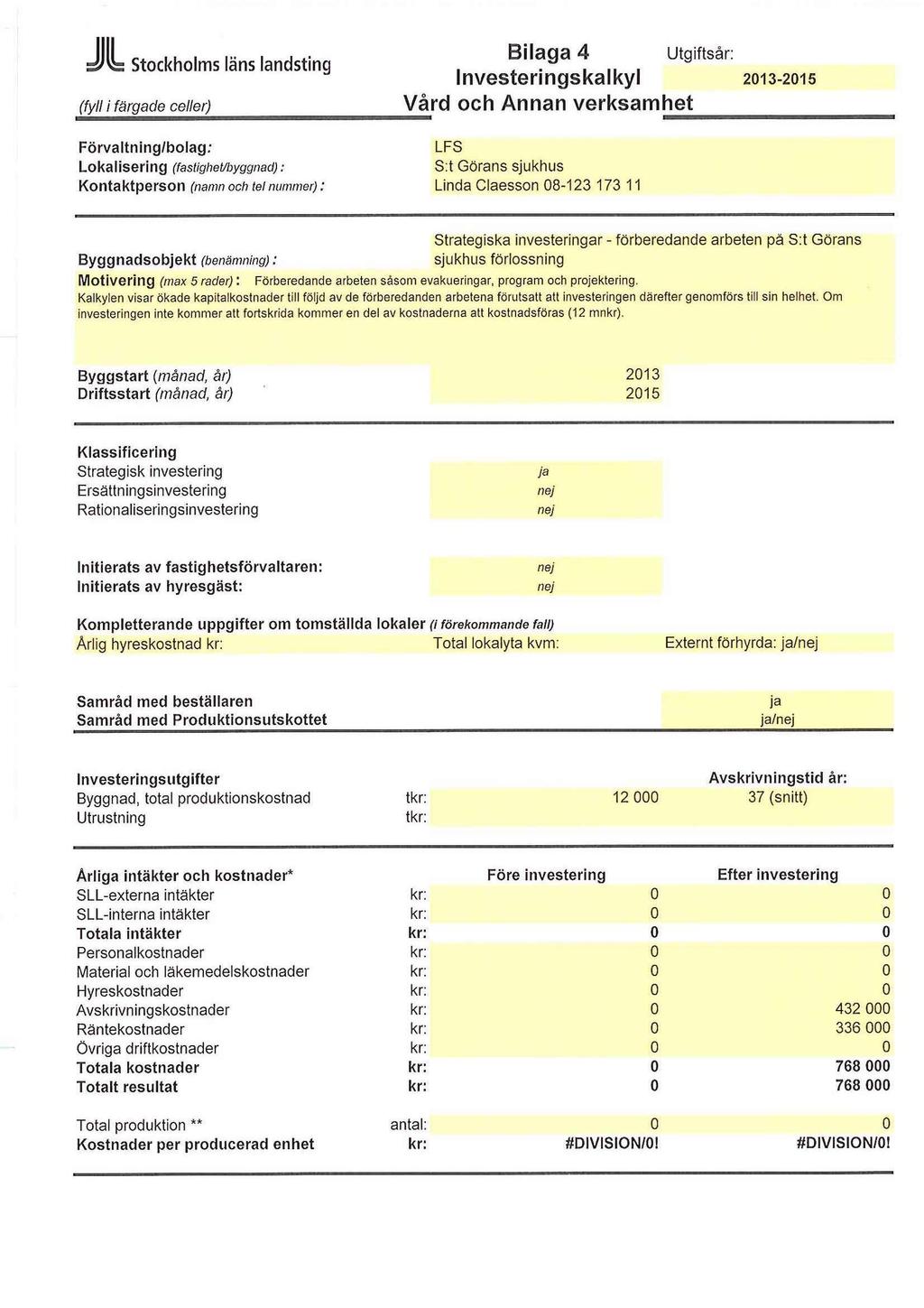 d/kz Stockholms läns landsting (fyll i färgade celler) Bilaga 4 Utgiftsår: I n vesteri ngs kal ky I 2013-2015 Vård och Annan verksamhet Förvaltning/bolag; LFS Lokalisering (fastighet/byggnad): S:t