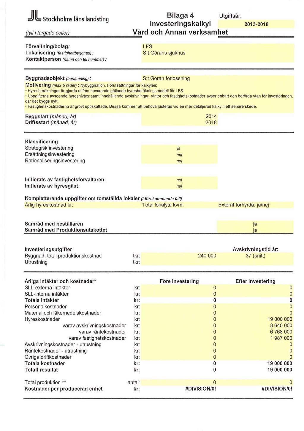 Stockholms läns landsting (fyll i färgade celler) Förvaltning/bolag: Lokalisering (fastighet/byggnad): Kontaktperson (namn och tel nummer) : LFS S:t Görans sjukhus Byggnadsobjekt (benämning): S:t