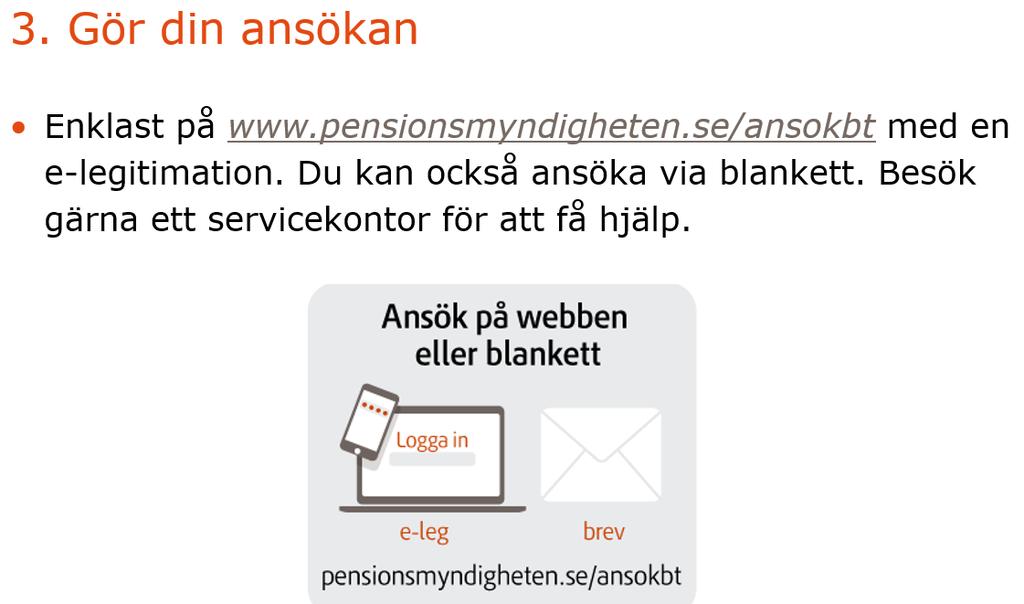 Steg 3. Enklast ansöker du på Pensionsmyndighetens webbplats: www.pensionsmyndigheten.se/ansokbt med en e-legitimation.