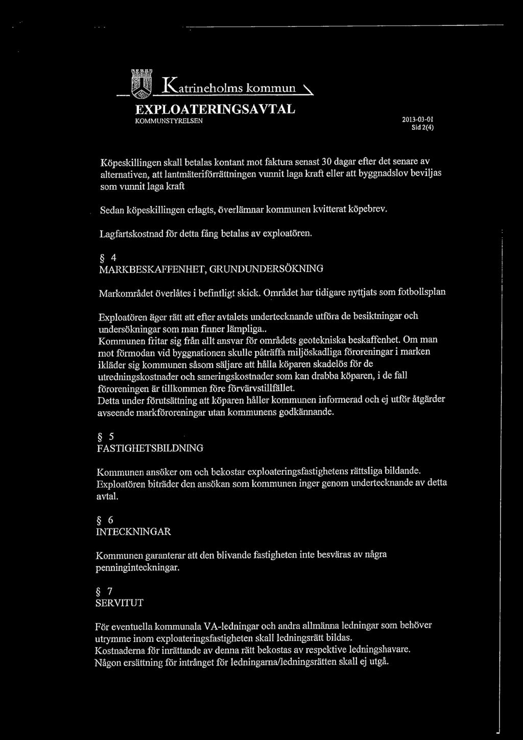 Lagfartskostnadför detta fång betalas av exploatären. ~ MARKBESILAFFENHET, GRUNDUNDERSÖKNING Markområdet överlåtes i befintligt skick.