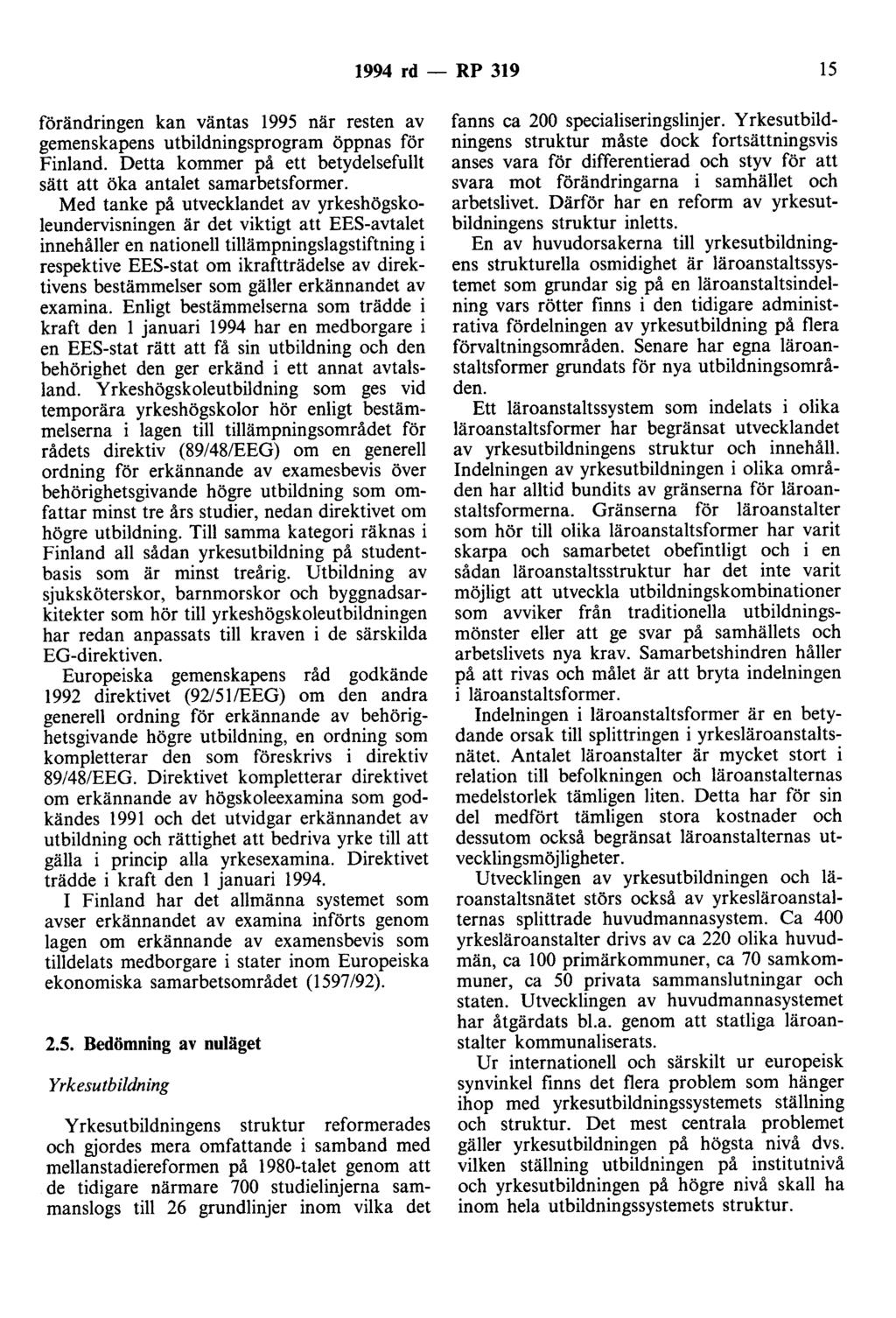 1994 rd - RP 319 15 förändringen kan väntas 1995 när resten av gemenskapens utbildningsprogram öppnas för Finland. Detta kommer på ett betydelsefullt sätt att öka antalet samarbetsformer.