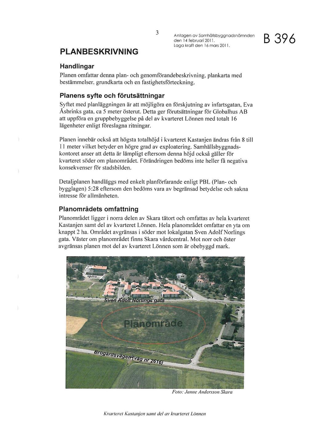 PLAN BESKRIVNING 3 Antagen av Sa mhällsbyggnodsnömnden d en 1 4 februari 20 11. La g o krafl d en 16 mors 2011.