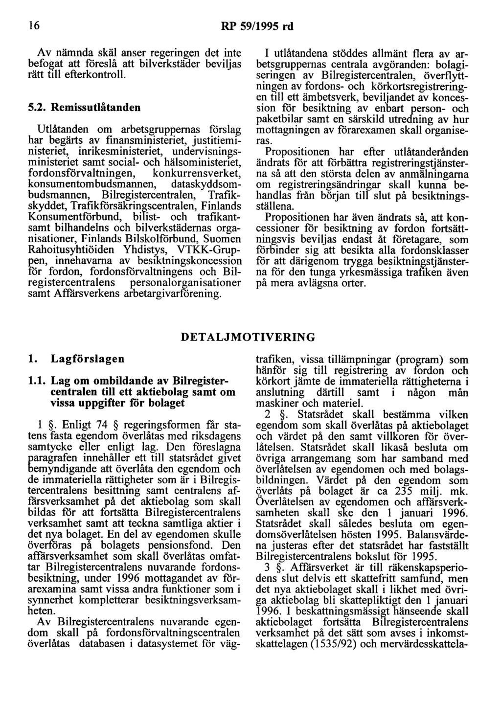 16 RP 59/1995 rd A v nämnda skäl anser regeringen det inte befo~at att föreslå att bilverkstäder beviljas rätt ttll efterkontroll. 5.2.
