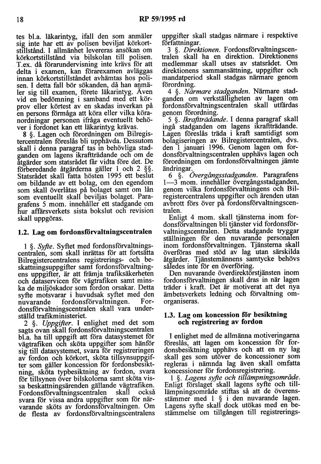 18 RP 59/1995 rd tes bl.a. läkarintyg, ifall den som anmäler si~ inte har ett av polisen beviljat körkortstlllstånd. I allmänhet levereras ansökan om körkortstillstånd via bilskolan till polisen. T.